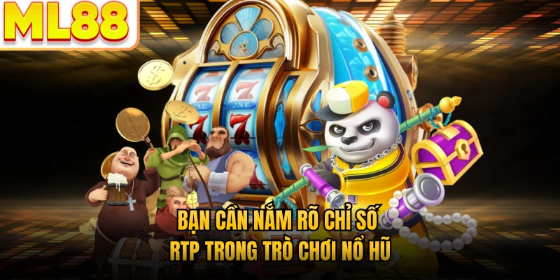 Bạn cần nắm rõ chỉ số RTP trong trò chơi nổ hũ