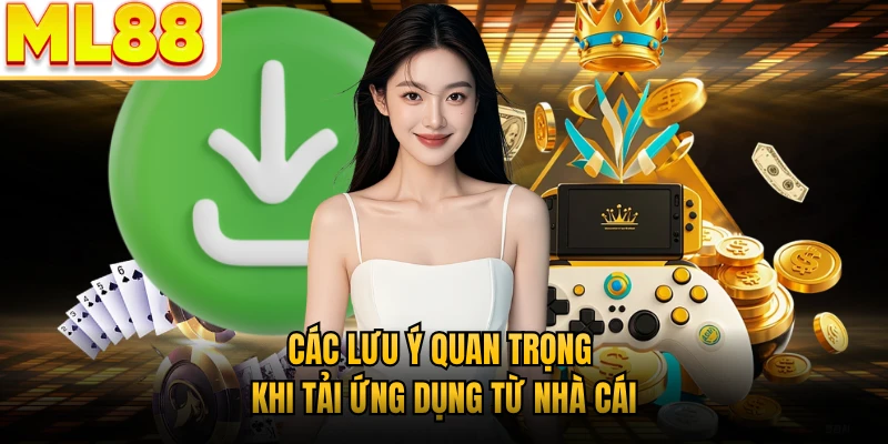 Các lưu ý quan trọng khi tải ứng dụng từ nhà cái