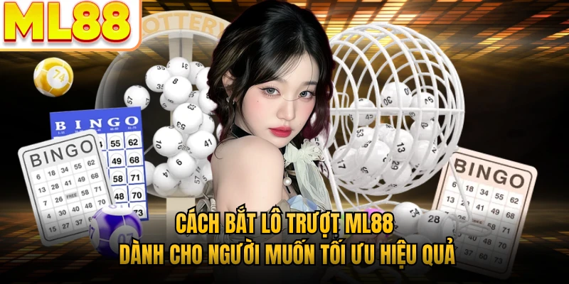 Cách bắt lô trượt ML88 dành cho người muốn tối ưu hiệu quả