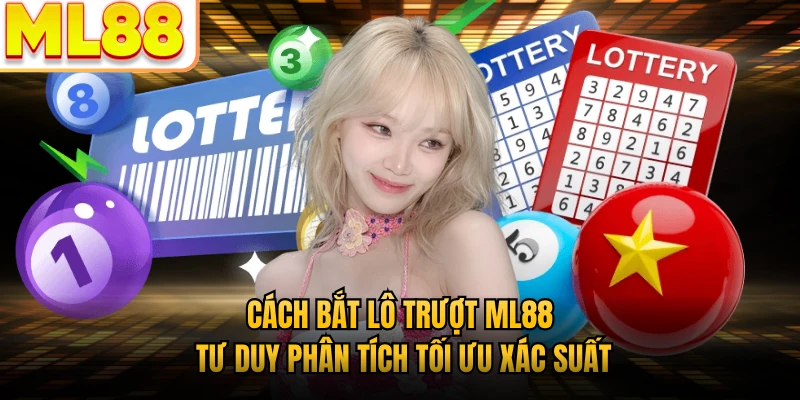 Cách Bắt Lô Trượt ML88 - Tư Duy Phân Tích Tối Ưu Xác Suất