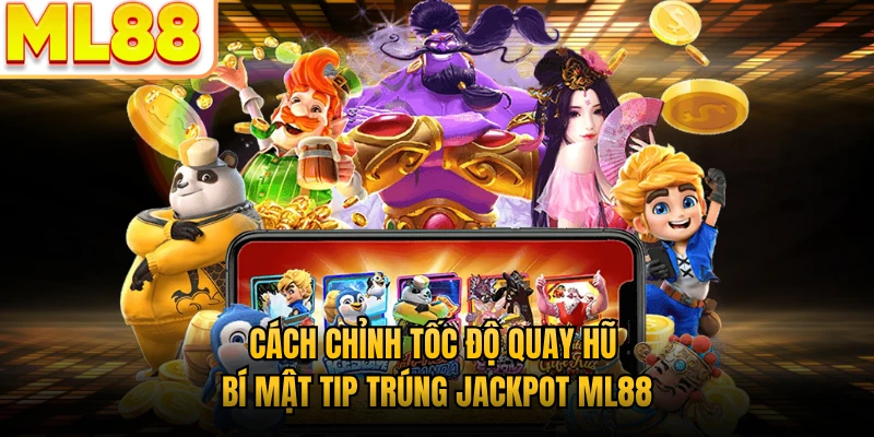 Cách Chỉnh Tốc Độ Quay Hũ - Bí Mật Tip Trúng Jackpot ML88