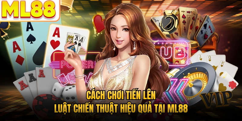 Cách Chơi Tiến Lên - Luật Chiến Thuật Hiệu Quả Tại ML88