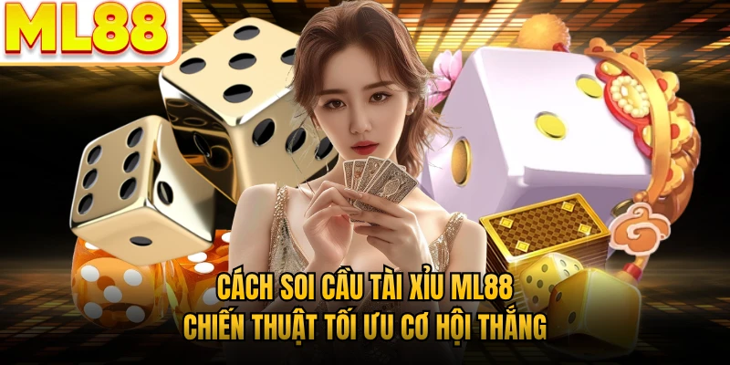 Cách Soi Cầu Tài Xỉu ML88 - Chiến Thuật Tối Ưu Cơ Hội Thắng