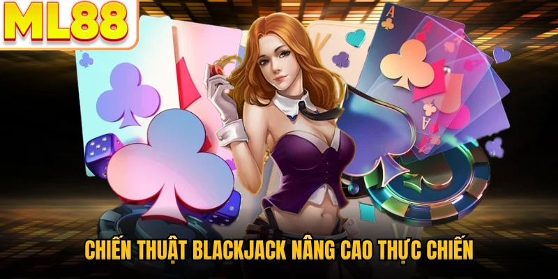 Chiến thuật Blackjack nâng cao thực chiến
