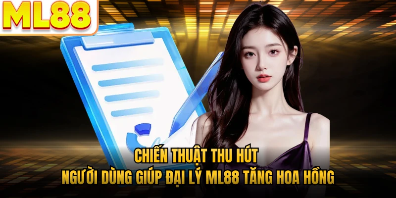 Chiến thuật thu hút người dùng giúp đại lý ML88 tăng hoa hồng