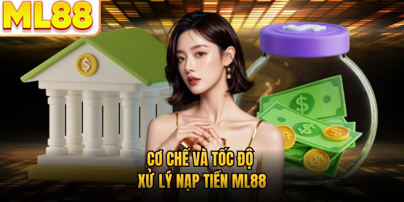 Cơ chế và tốc độ xử lý nạp tiền ML88