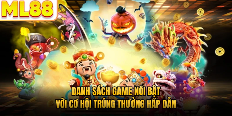 Danh sách game nổi bật với cơ hội trúng thưởng hấp dẫn