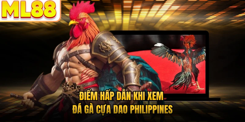 Điểm hấp dẫn khi xem đá gà cựa dao Philippines
