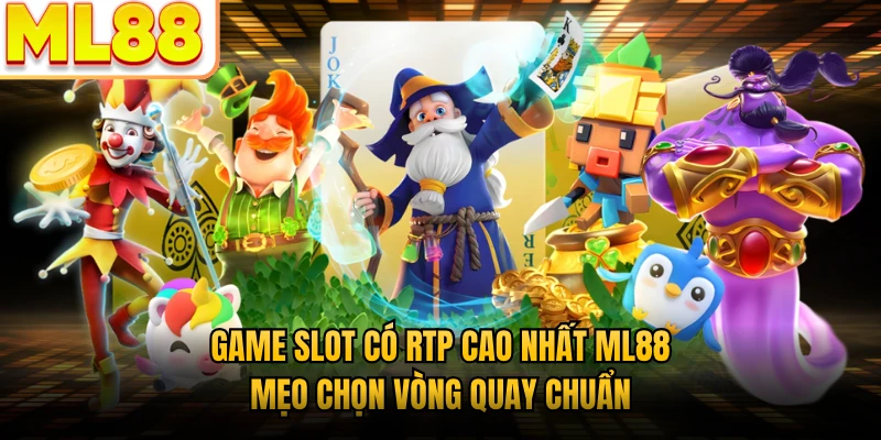 Game Slot Có RTP Cao Nhất ML88 - Mẹo Chọn Vòng Quay Chuẩn