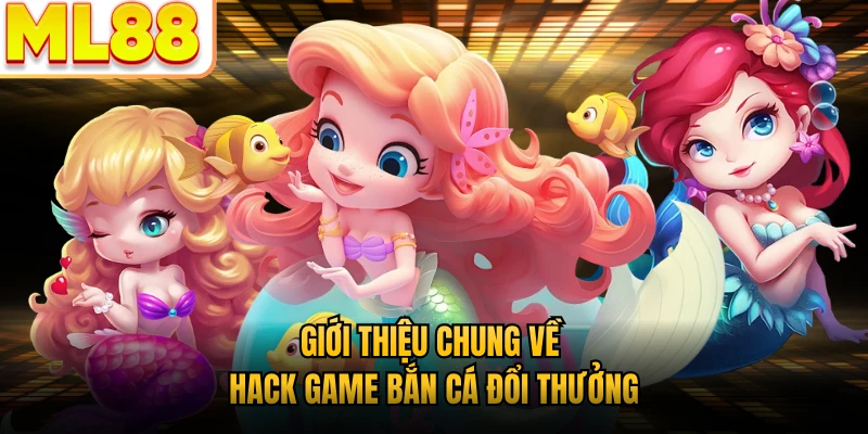 Giới thiệu chung về hack game bắn cá đổi thưởng