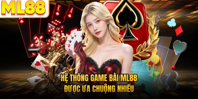Hệ thống game bài ML88 được ưa chuộng nhiều