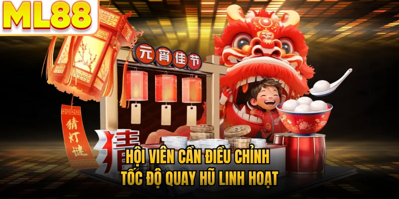 Hội viên cần điều chỉnh tốc độ quay hũ linh hoạt