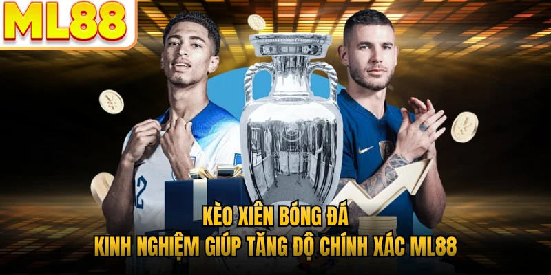 Kèo Xiên Bóng Đá - Kinh Nghiệm Giúp Tăng Độ Chính Xác ML88