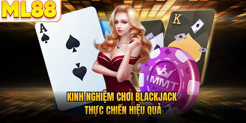 Kinh nghiệm chơi Blackjack thực chiến hiệu quả