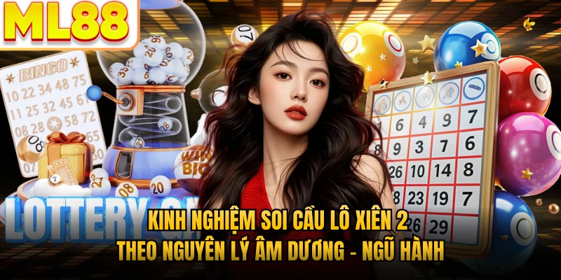 Kinh nghiệm soi cầu lô xiên 2 theo nguyên lý âm dương - ngũ hành 