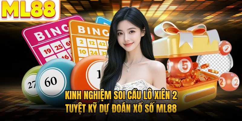 Kinh Nghiệm Soi Cầu Lô Xiên 2 - Tuyệt Kỹ Dự Đoán Xổ Số ML88