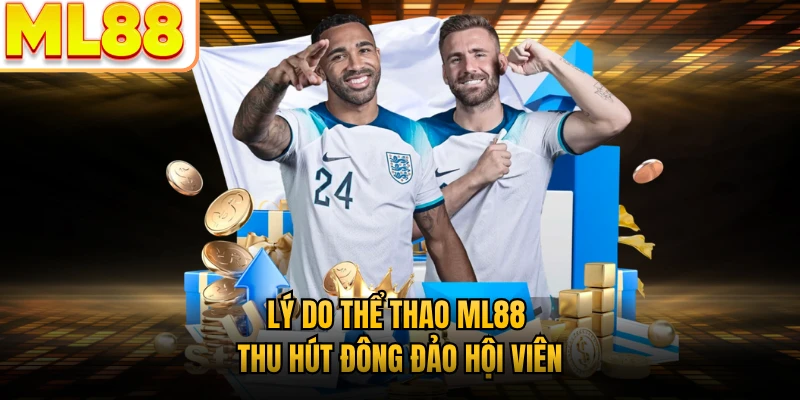 Lý do thể thao ML88 thu hút đông đảo hội viên