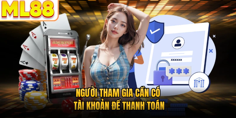 Người tham gia cần có tài khoản để thanh toán