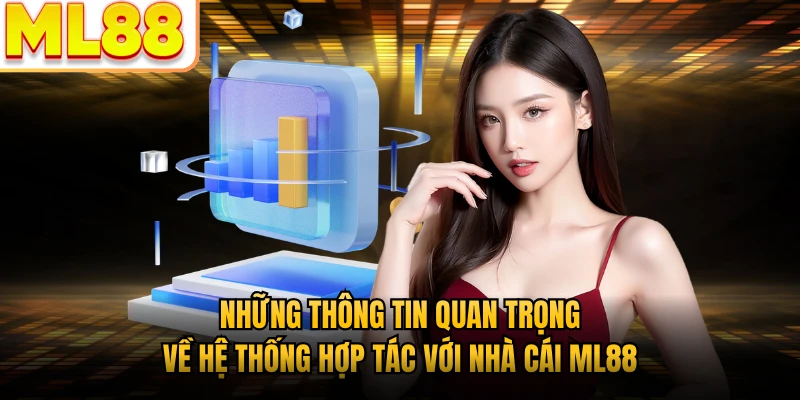 Những thông tin quan trọng về hệ thống hợp tác với nhà cái ML88