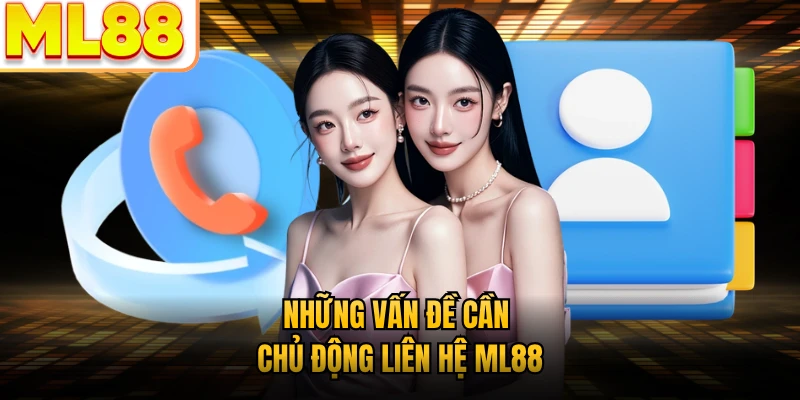 Những vấn đề cần chủ động liên hệ ML88