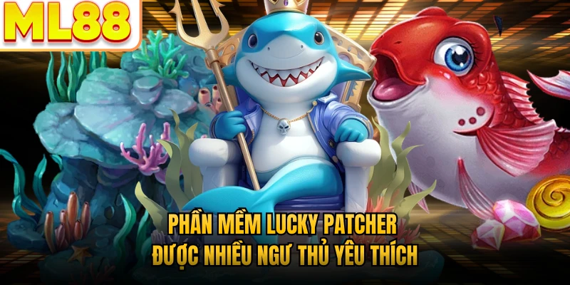 Phần mềm Lucky Patcher được nhiều ngư thủ yêu thích