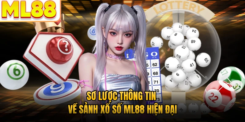 Sơ lược thông tin về sảnh xổ số ML88 hiện đại