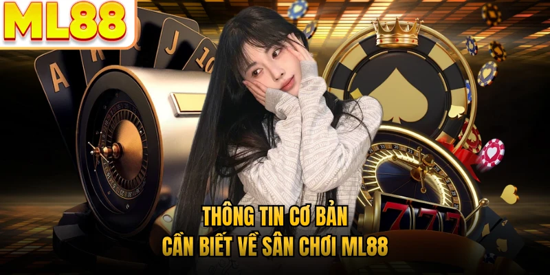 Thông tin cơ bản cần biết về sân chơi ML88